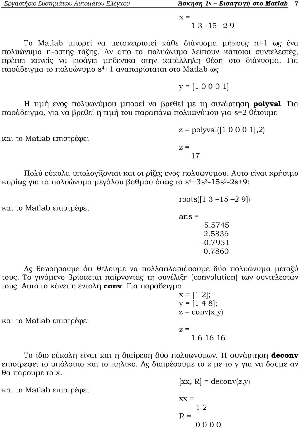 Για παράδειγμα το πολυώνυμο s 4 +1 αναπαρίσταται στο Matlab ως y = [1 0 0 0 1] Η τιμή ενός πολυωνύμου μπορεί να βρεθεί με τη συνάρτηση polyval.