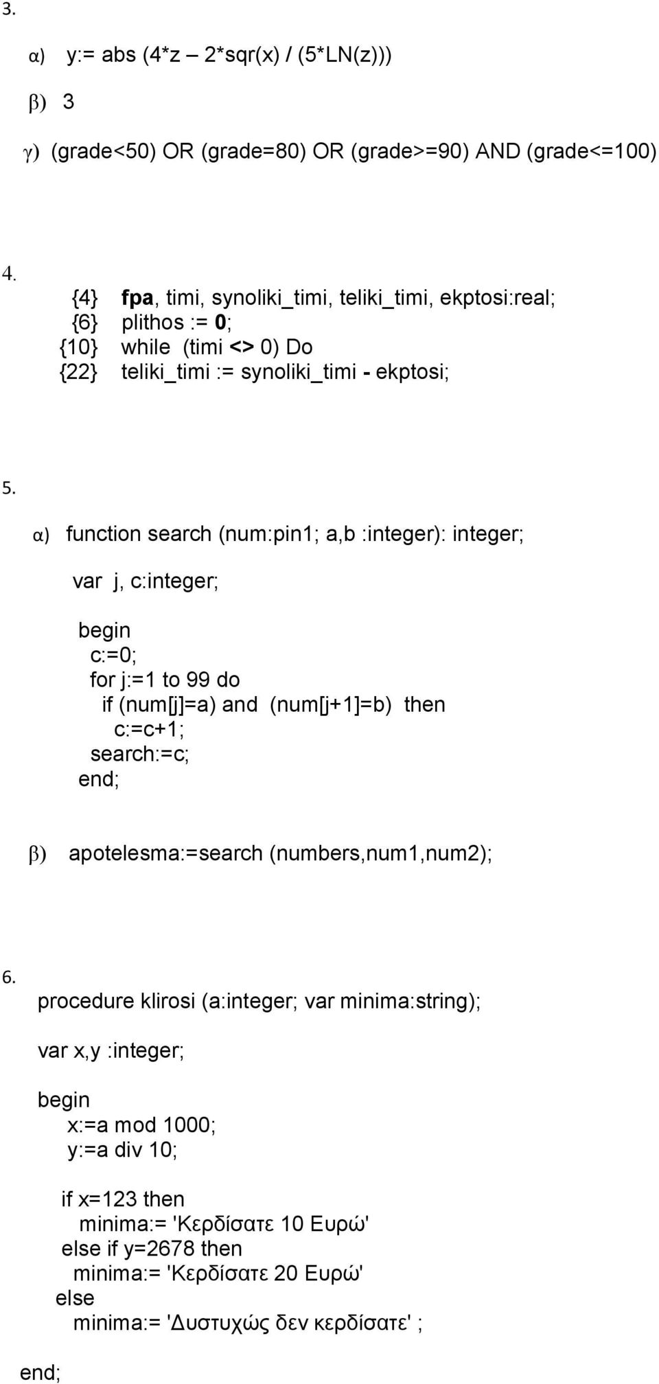 α) function search (num:pin1; a,b :integer): integer; var j, c:integer; c:=0; for j:=1 to 99 do if (num[j]=a) and (num[j+1]=b) then c:=c+1; search:=c; β)