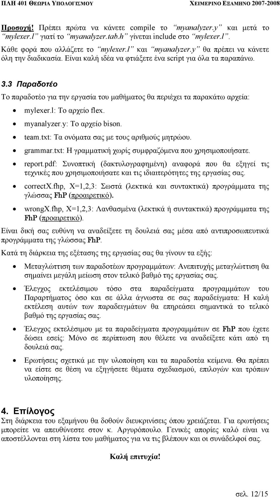 l: To αρχείο flex. myanalyzer.y: To αρχείο bison. team.txt: Τα ονόµατα σας µε τους αριθµούς µητρώου. grammar.txt: Η γραµµατική χωρίς συµφραζόµενα που χρησιµοποιήσατε. report.