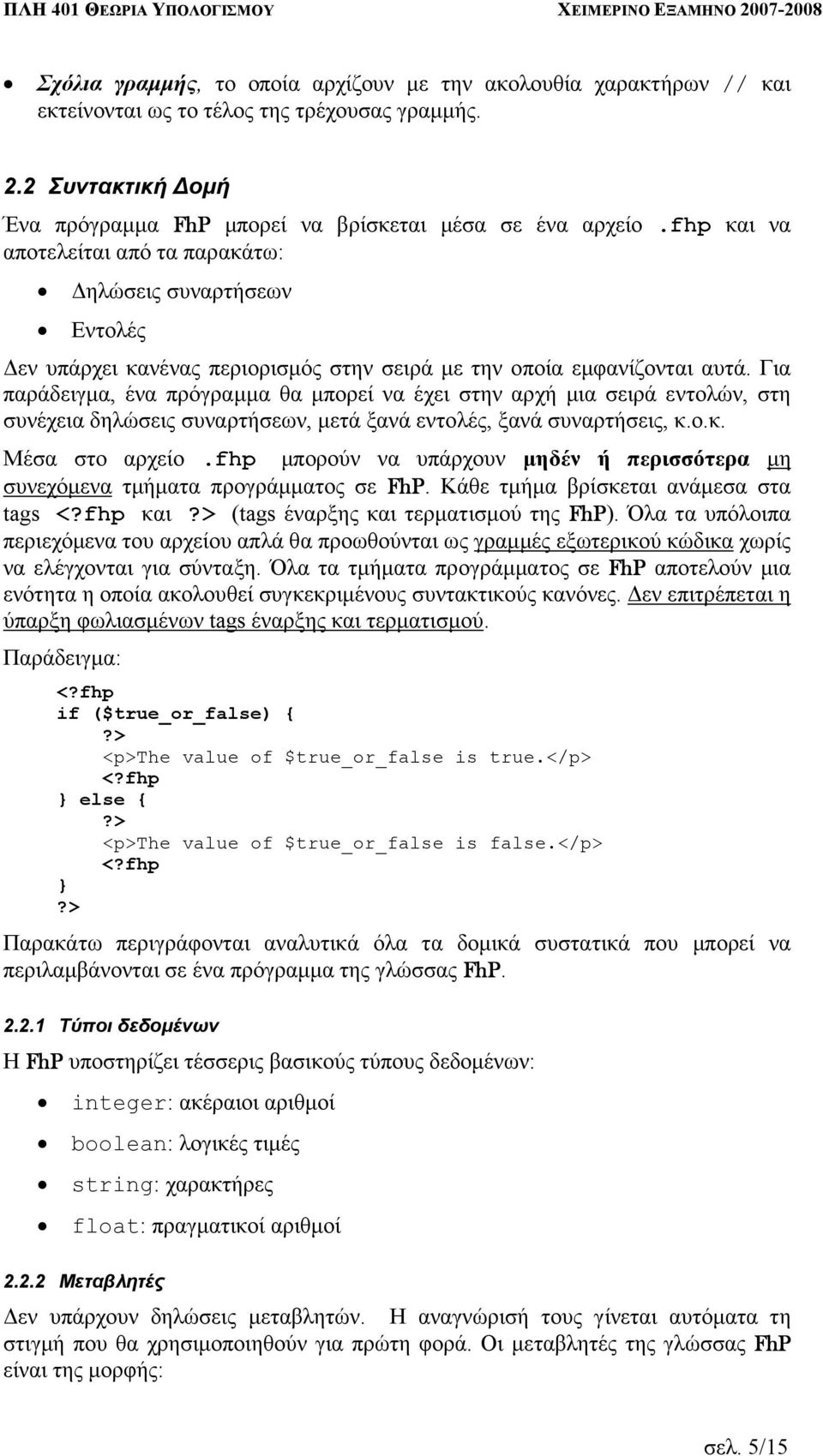 Για παράδειγµα, ένα πρόγραµµα θα µπορεί να έχει στην αρχή µια σειρά εντολών, στη συνέχεια δηλώσεις συναρτήσεων, µετά ξανά εντολές, ξανά συναρτήσεις, κ.ο.κ. Μέσα στο αρχείο.