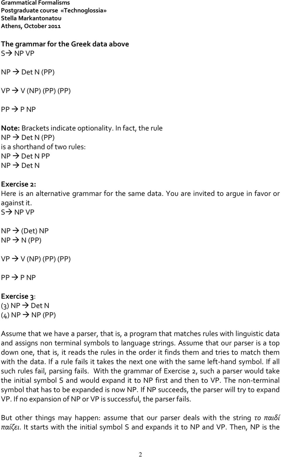 NP (Det) NP NP N (PP) Exercise 3: (3) NP Det N (4) NP NP (PP) Assume that we have a parser, that is, a program that matches rules with linguistic data and assigns non terminal symbols to language