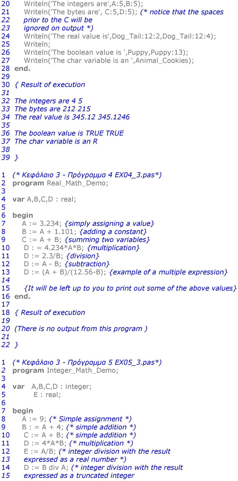 0 { Result of execution 1 The integers are 4 5 The bytes are 1 15 4 The real value is 45.1 45.146 5 6 The boolean value is TRUE TRUE 7 The char variable is an R } 1 (* Κεφάλαιο - Πρόγραµµα 4 EX04_.