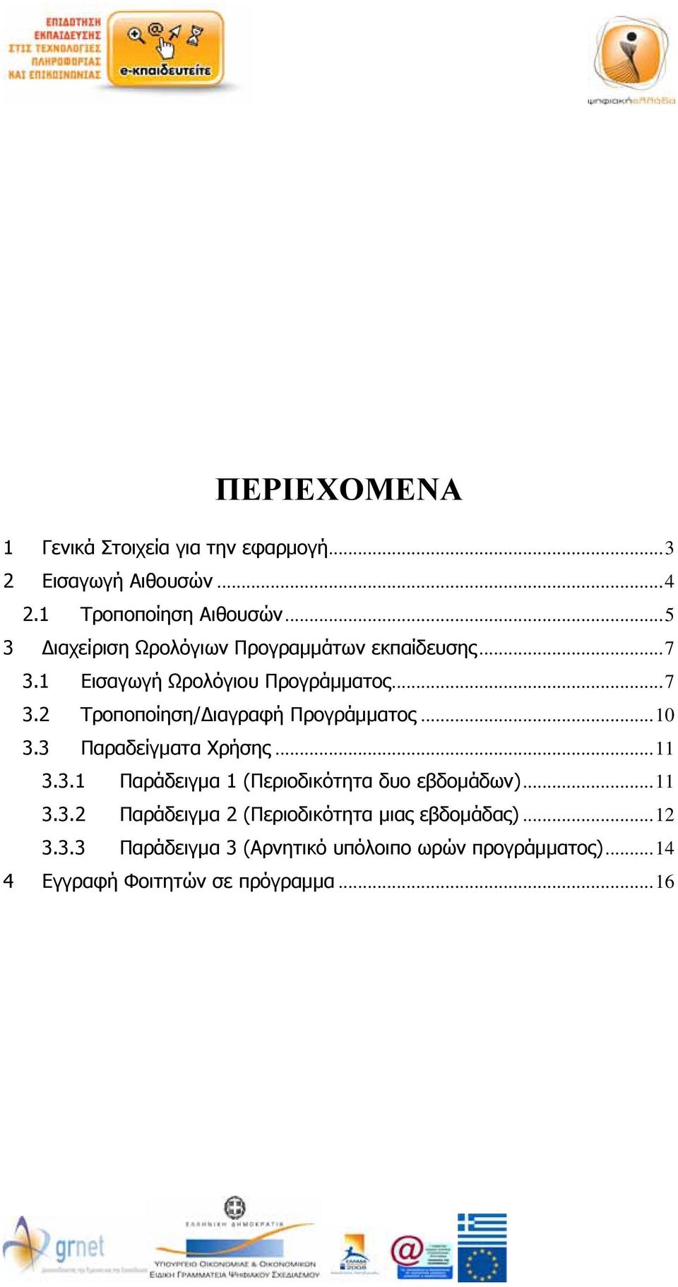 ..10 3.3 Παραδείγματα Χρήσης...11 3.3.1 Παράδειγμα 1 (Περιοδικότητα δυο εβδομάδων)...11 3.3.2 Παράδειγμα 2 (Περιοδικότητα μιας εβδομάδας).