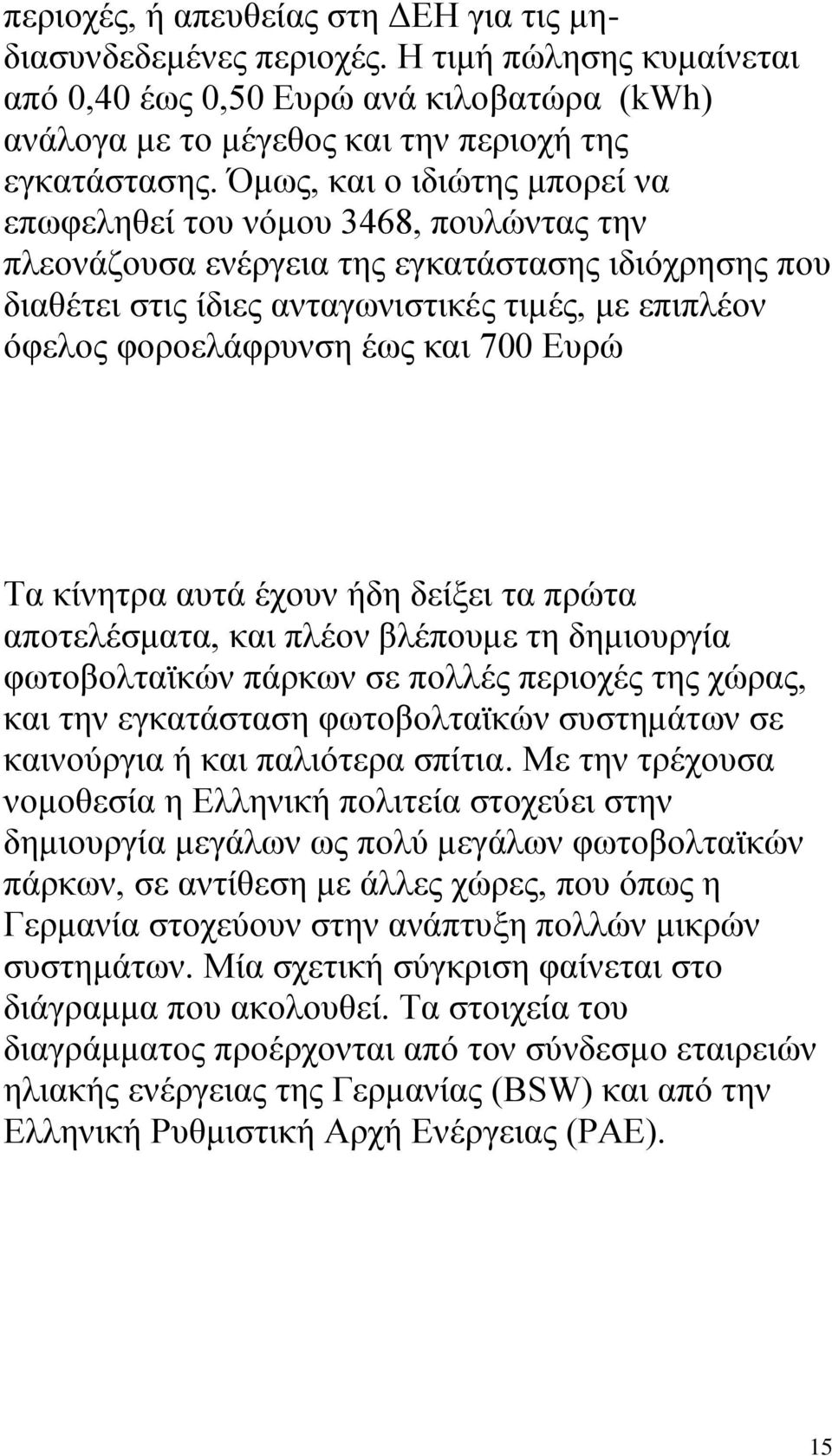 έσο θαη 700 Δπξψ Σα θίλεηξα απηά έρνπλ ήδε δείμεη ηα πξψηα απνηειέζκαηα, θαη πιένλ βιέπνπκε ηε δεκηνπξγία θσηνβνιηατθψλ πάξθσλ ζε πνιιέο πεξηνρέο ηεο ρψξαο, θαη ηελ εγθαηάζηαζε θσηνβνιηατθψλ