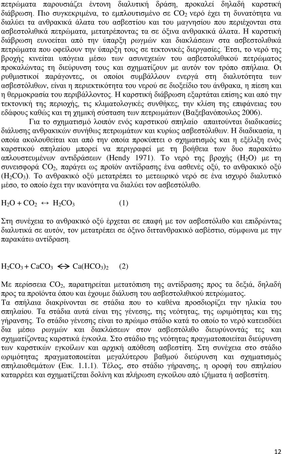 ανθρακικά άλατα. Η καρστική διάβρωση ευνοείται από την ύπαρξη ρωγμών και διακλάσεων στα ασβεστολιθικά πετρώματα που οφείλουν την ύπαρξη τους σε τεκτονικές διεργασίες.