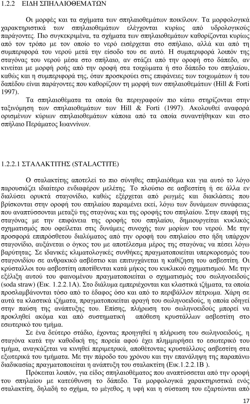Η συμπεριφορά λοιπόν της σταγόνας του νερού μέσα στο σπήλαιο, αν στάζει από την οροφή στο δάπεδο, αν κινείται με μορφή ροής από την οροφή στα τοιχώματα ή στο δάπεδο του σπηλαίου, καθώς και η