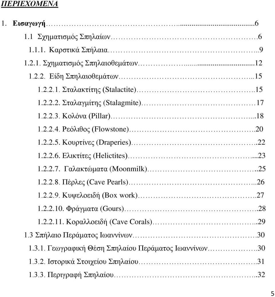 2.2.7. Γαλακτώματα (Moonmilk)..25 1.2.2.8. Πέρλες (Cave Pearls)...26 1.2.2.9. Κυψελοειδή (Box work)..27 1.2.2.10. Φράγματα (Gours)..28 1.2.2.11. Κοραλλοειδή (Cave Corals)...29 1.