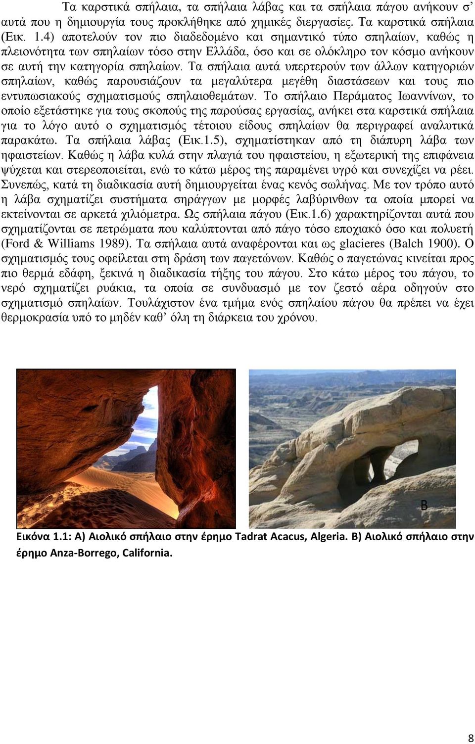 Τα σπήλαια αυτά υπερτερούν των άλλων κατηγοριών σπηλαίων, καθώς παρουσιάζουν τα μεγαλύτερα μεγέθη διαστάσεων και τους πιο εντυπωσιακούς σχηματισμούς σπηλαιοθεμάτων.
