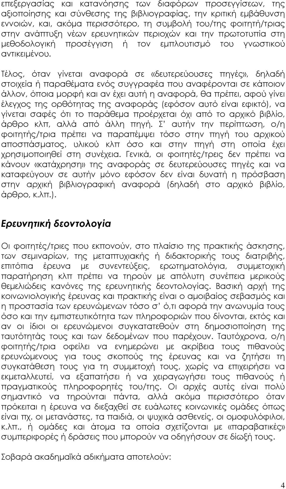 Τέλος, όταν γίνεται αναφορά σε «δευτερεύουσες πηγές», δηλαδή στοιχεία ή παραθέµατα ενός συγγραφέα που αναφέρονται σε κάποιον άλλον, όποια µορφή και αν έχει αυτή η αναφορά, θα πρέπει, αφού γίνει