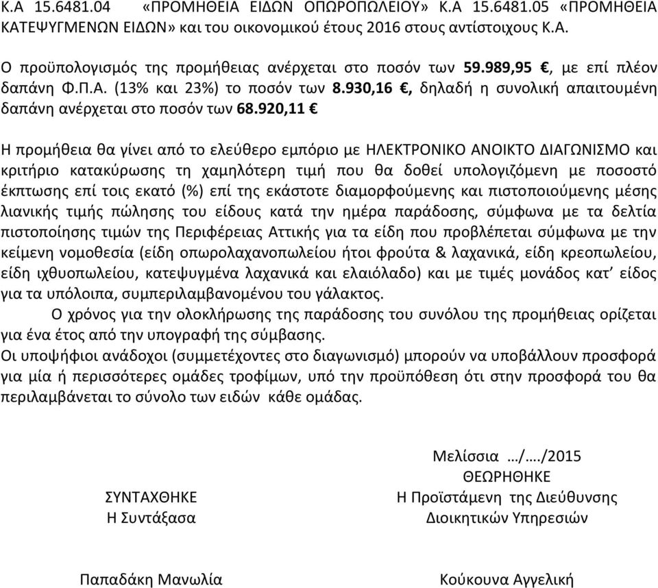 920,11 Η προμήθεια θα γίνει από το ελεύθερο εμπόριο με ΗΛΕΚΤΡΟΝΙΚΟ ΑΝΟΙΚΤΟ ΔΙΑΓΩΝΙΣΜΟ και κριτήριο κατακύρωσης τη χαμηλότερη τιμή που θα δοθεί υπολογιζόμενη με ποσοστό έκπτωσης επί τοις εκατό (%) επί