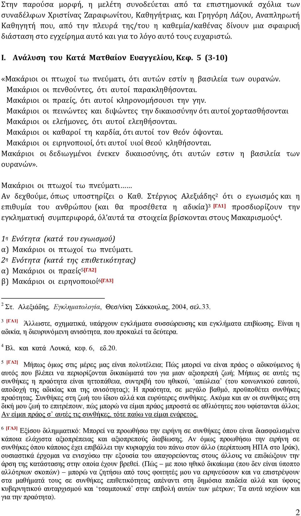 5 (3-10) «Μακάριοι οι πτωχοί τω πνεύματι, ότι αυτών εστίν η βασιλεία των ουρανών. Μακάριοι οι πενθούντες, ότι αυτοί παρακληθήσονται. Μακάριοι οι πραείς, ότι αυτοί κληρονομήσουσι την γην.