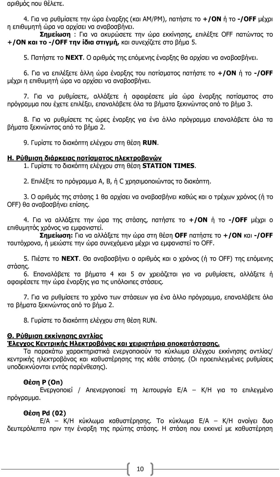 Ο αριθµός της επόµενης έναρξης θα αρχίσει να αναβοσβήνει. 6. Για να επιλέξετε άλλη ώρα έναρξης του ποτίσµατος πατήστε το +/ΟΝ ή το -/OFF µέχρι η επιθυµητή ώρα να αρχίσει να αναβοσβήνει. 7.