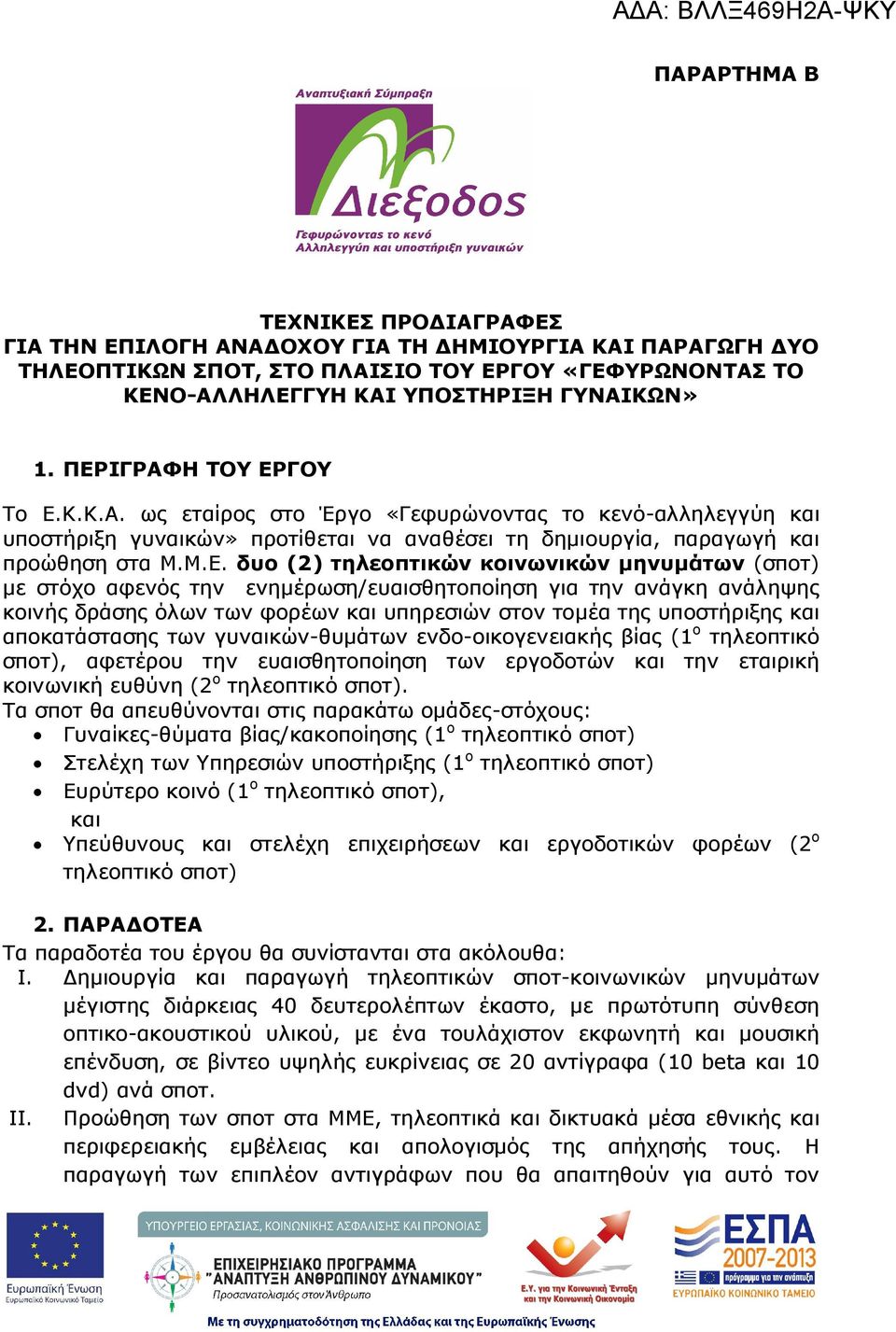 τηλεοπτικών κοινωνικών µηνυµάτων (σποτ) µε στόχο αφενός την ενηµέρωση/ευαισθητοποίηση για την ανάγκη ανάληψης κοινής δράσης όλων των φορέων και υπηρεσιών στον τοµέα της υποστήριξης και αποκατάστασης