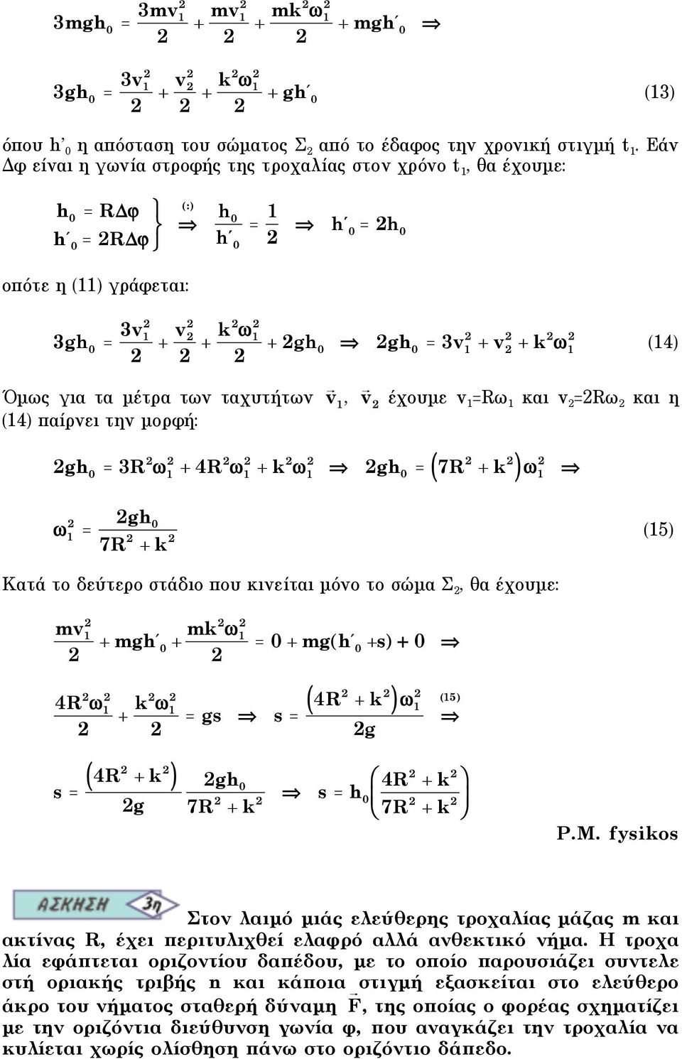 v =Rω και v =Rω και η 4) παίρνει την µορφή: 4) gh = 3R + 4R + k gh = 7R + k ) = gh 7R + k 5) Kατά το δεύτερο στάδιο που κινείται µόνο το σώµα Σ, θα έχουµε: mv + mgh' + mk = + mgh' +s) + 4R + k s = 4R