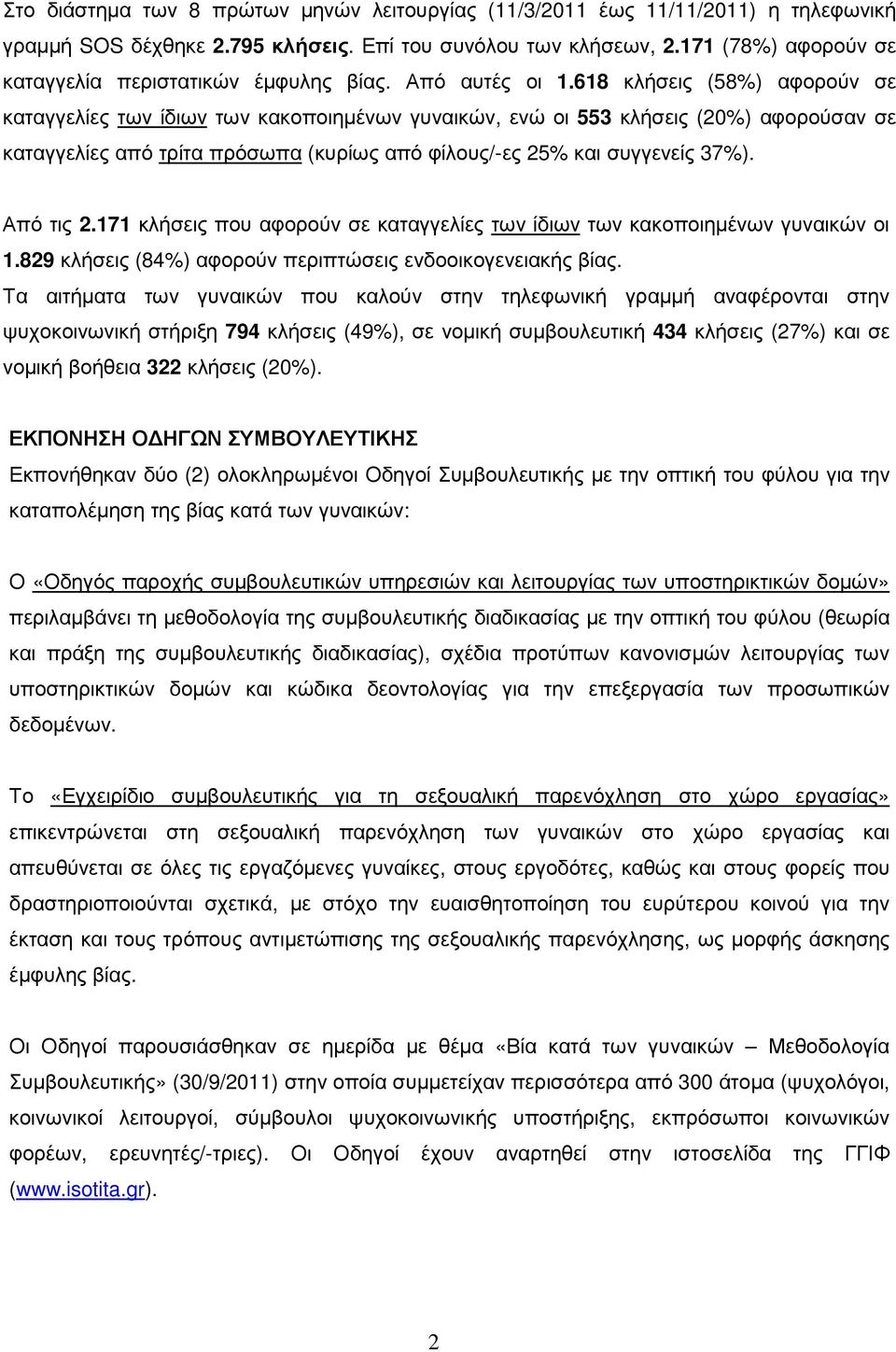 618 κλήσεις (58%) αφορούν σε καταγγελίες των ίδιων των κακοποιηµένων γυναικών, ενώ οι 553 κλήσεις (20%) αφορούσαν σε καταγγελίες από τρίτα πρόσωπα (κυρίως από φίλους/-ες 25% και συγγενείς 37%).