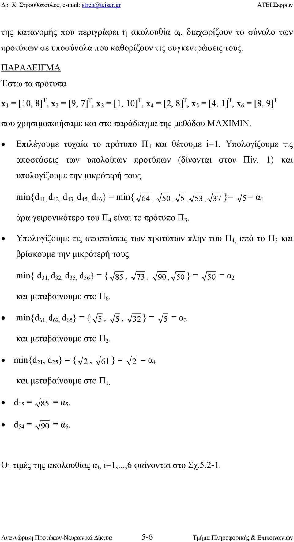 Επιλέγουµε τυχαία το πρότυπο Π 4 και θέτουµε i=. Υπολογίζουµε τις αποστάσεις των υπολοίπων προτύπων (δίνονται στον Πίν. ) και υπολογίζουµε την µικρότερή τους.