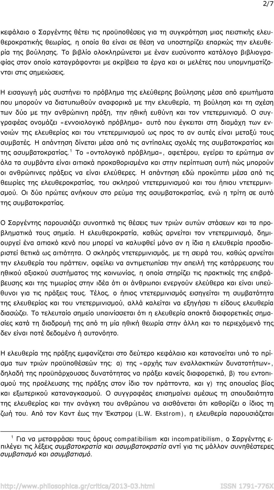 Η εισαγωγή μάς συστήνει το πρόβλημα της ελεύθερης βούλησης μέσα από ερωτήματα που μπορούν να διατυπωθούν αναφορικά με την ελευθερία, τη βούληση και τη σχέση των δύο με την ανθρώπινη πράξη, την ηθική