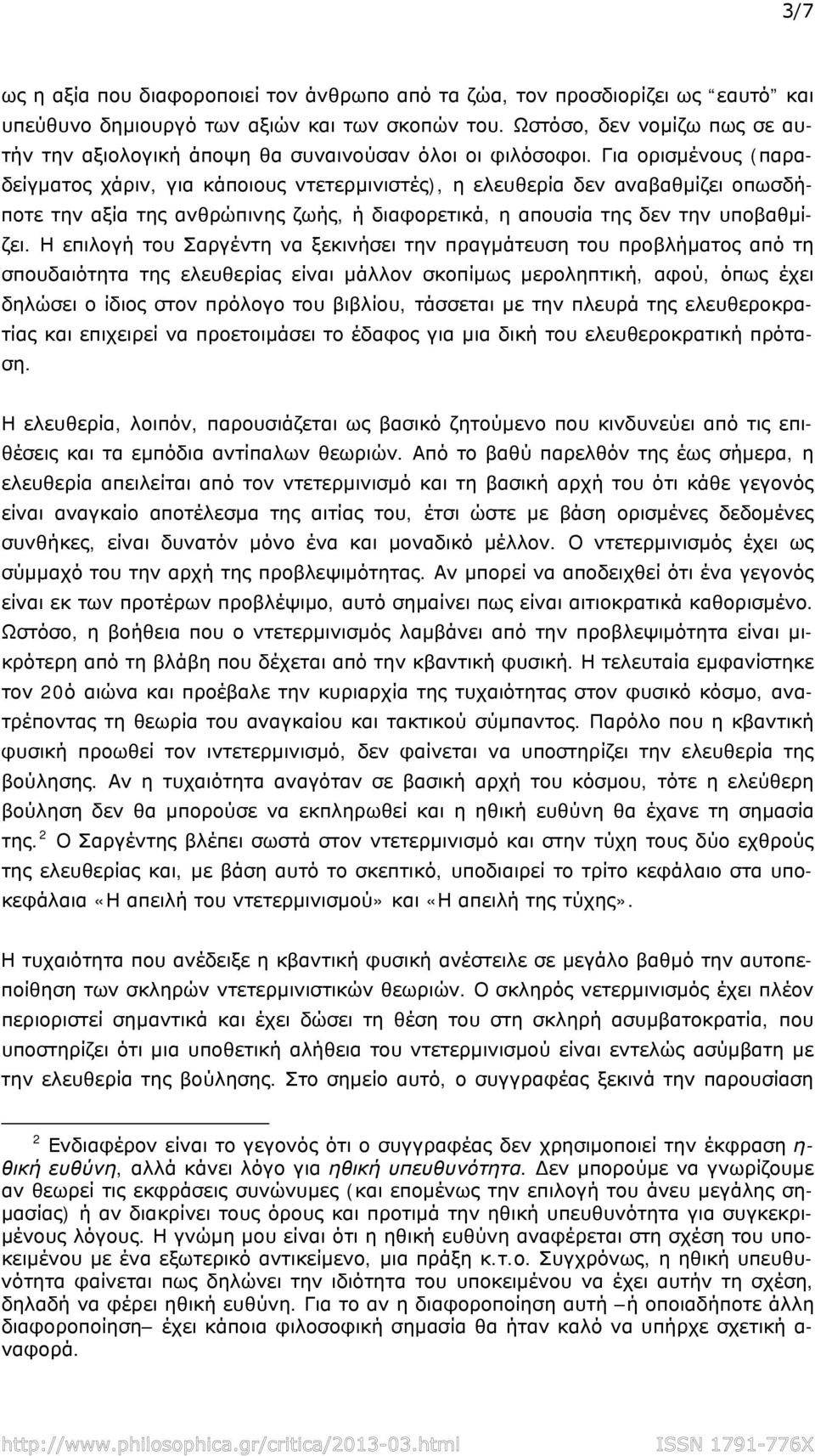Για ορισμένους (παραδείγματος χάριν, για κάποιους ντετερμινιστές), η ελευθερία δεν αναβαθμίζει οπωσδήποτε την αξία της ανθρώπινης ζωής, ή διαφορετικά, η απουσία της δεν την υποβαθμίζει.