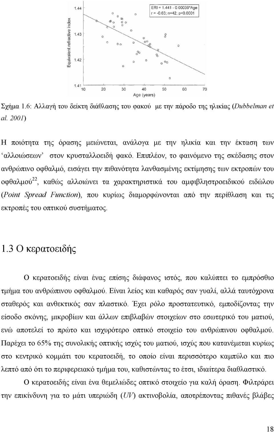 Επιπλέον, το φαινόμενο της σκέδασης στον ανθρώπινο οφθαλμό, εισάγει την πιθανότητα λανθασμένης εκτίμησης των εκτροπών του οφθαλμού 22, καθώς αλλοιώνει τα χαρακτηριστικά του αμφιβληστροειδικού ειδώλου