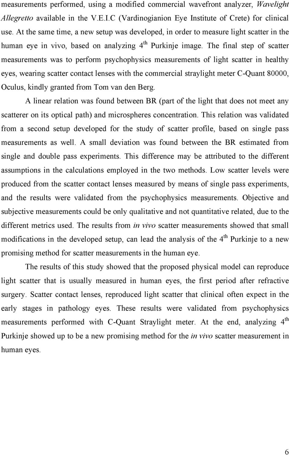 The final step of scatter measurements was to perform psychophysics measurements of light scatter in healthy eyes, wearing scatter contact lenses with the commercial straylight meter C-Quant 80000,