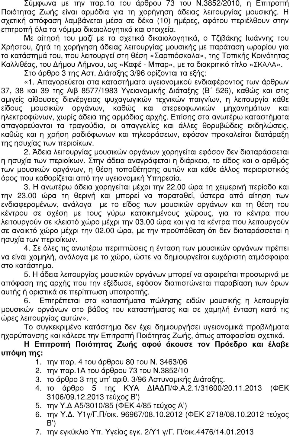 Με αίτησή του µαζί µε τα σχετικά δικαιολογητικά, ο Τζιβάκης Ιωάννης του Χρήστου, ζητά τη χορήγηση άδειας λειτουργίας µουσικής µε παράταση ωραρίου για το κατάστηµά του, που λειτουργεί στη θέση