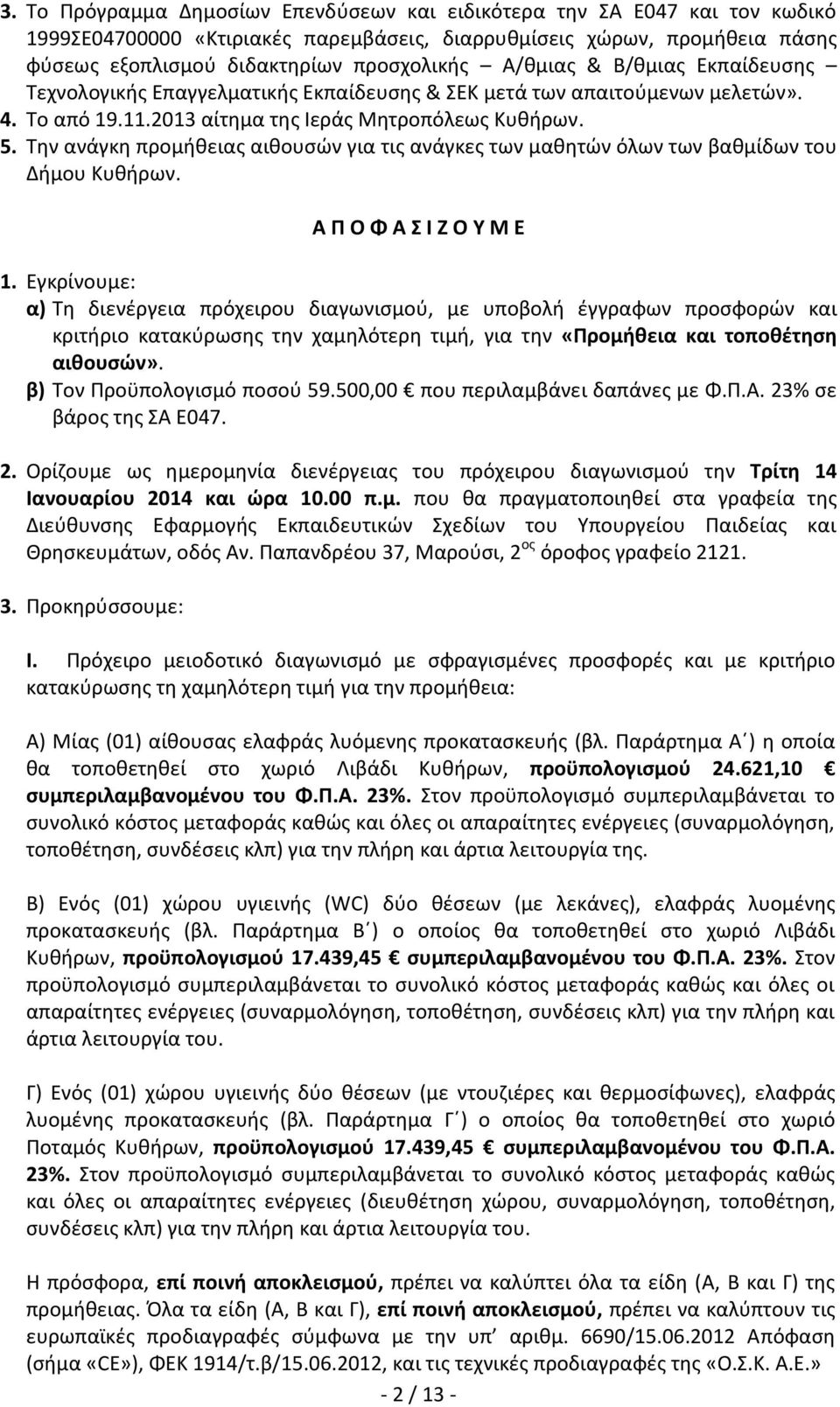 Την ανάγκη προμήθειας αιθουσών για τις ανάγκες των μαθητών όλων των βαθμίδων του Δήμου Κυθήρων. Α Π Ο Φ Α Σ Ι Ζ Ο Υ Μ Ε 1.