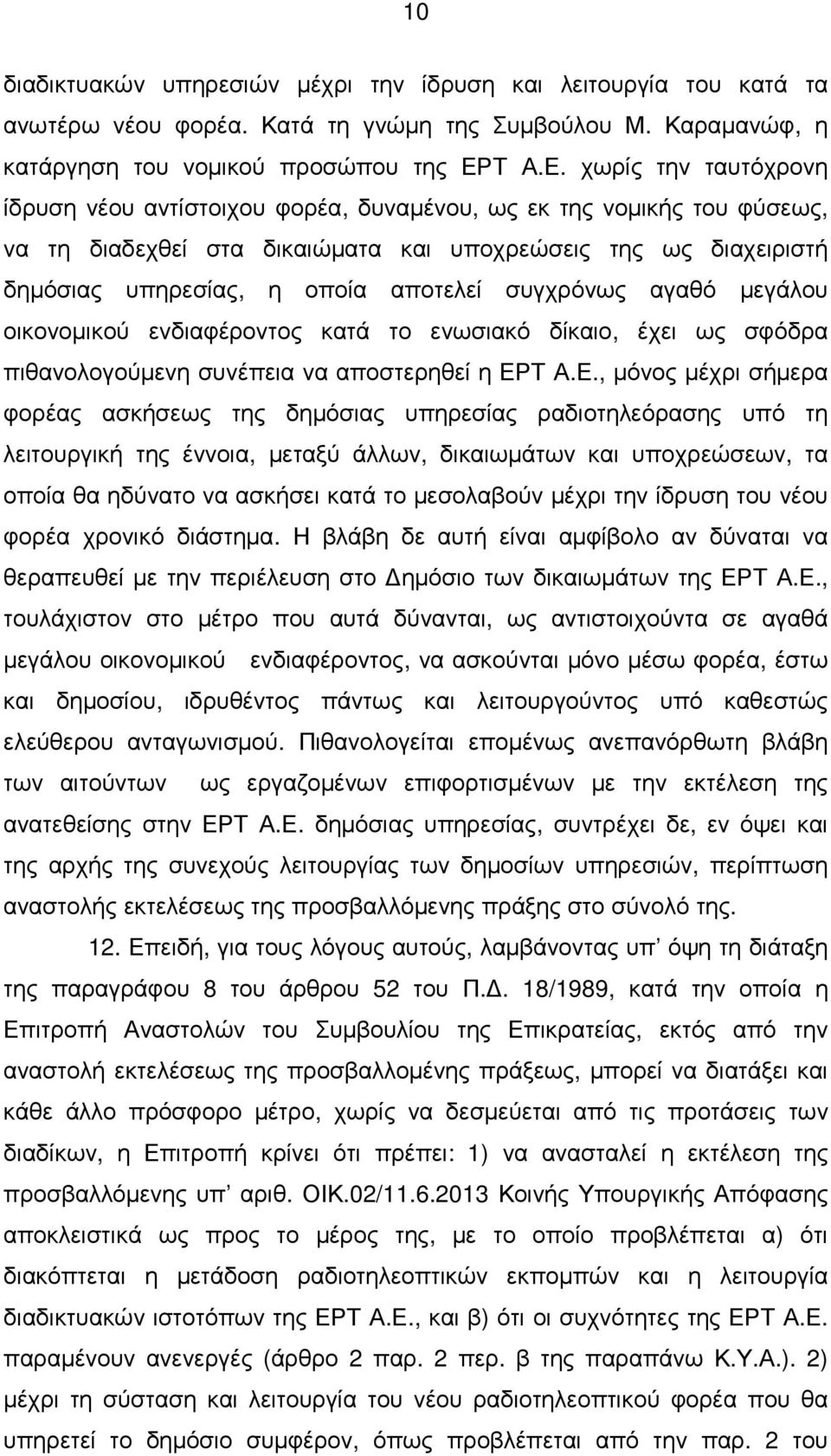 χωρίς την ταυτόχρονη ίδρυση νέου αντίστοιχου φορέα, δυναµένου, ως εκ της νοµικής του φύσεως, να τη διαδεχθεί στα δικαιώµατα και υποχρεώσεις της ως διαχειριστή δηµόσιας υπηρεσίας, η οποία αποτελεί