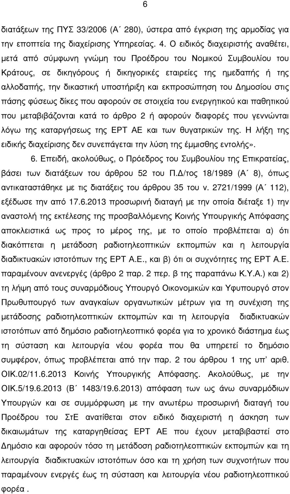 και εκπροσώπηση του ηµοσίου στις πάσης φύσεως δίκες που αφορούν σε στοιχεία του ενεργητικού και παθητικού που µεταβιβάζονται κατά το άρθρο 2 ή αφορούν διαφορές που γεννώνται λόγω της καταργήσεως της