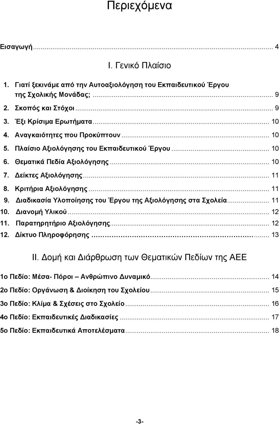 Διαδικασία Υλοποίησης του Έργου της Αξιολόγησης στα Σχολεία... 11 10. Διανομή Υλικού... 12 11. Παρατηρητήριο Αξιολόγησης... 12 12. Δίκτυο Πληροφόρησης... 13 II.