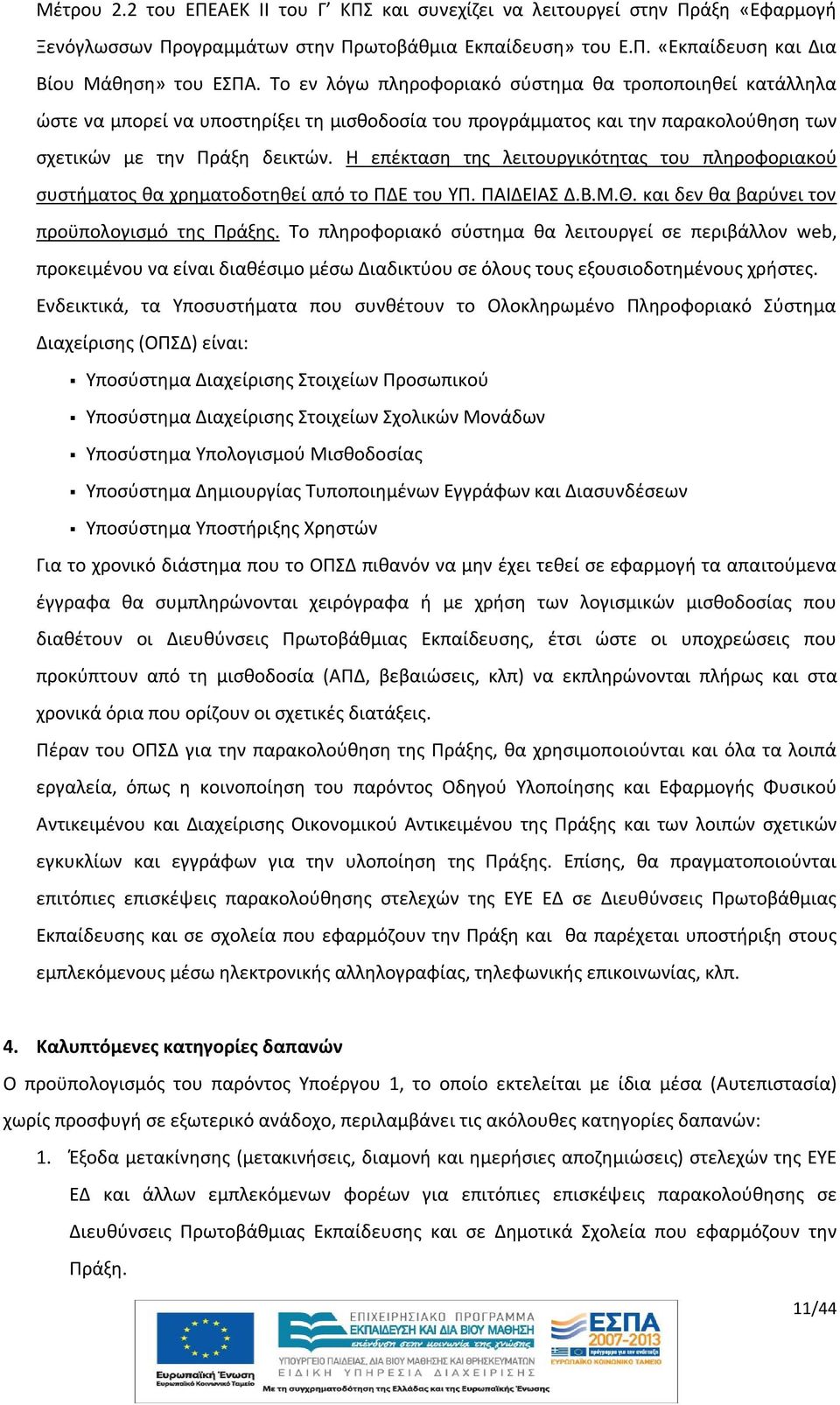 Η επέκταση της λειτουργικότητας του πληροφοριακού συστήματος θα χρηματοδοτηθεί από το ΠΔΕ του ΥΠ. ΠΑΙΔΕΙΑΣ Δ.Β.Μ.Θ. και δεν θα βαρύνει τον προϋπολογισμό της Πράξης.