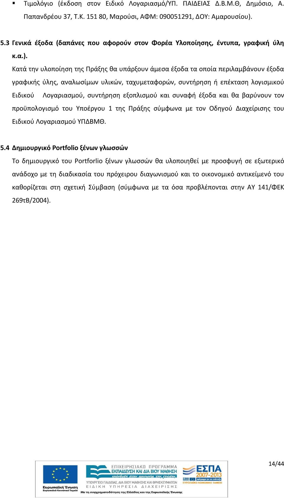 Κατά την υλοποίηση της Πράξης θα υπάρξουν άμεσα έξοδα τα οποία περιλαμβάνουν έξοδα γραφικής ύλης, αναλωσίμων υλικών, ταχυμεταφορών, συντήρηση ή επέκταση λογισμικού Ειδικού Λογαριασμού, συντήρηση