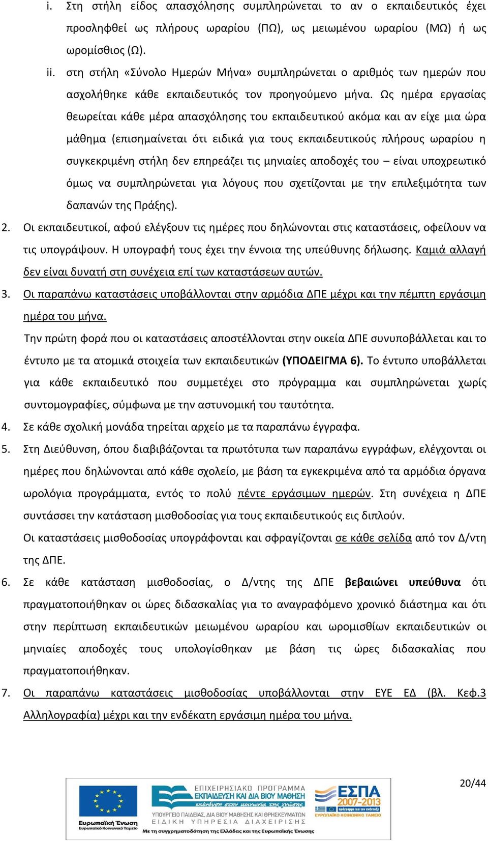 Ως ημέρα εργασίας θεωρείται κάθε μέρα απασχόλησης του εκπαιδευτικού ακόμα και αν είχε μια ώρα μάθημα (επισημαίνεται ότι ειδικά για τους εκπαιδευτικούς πλήρους ωραρίου η συγκεκριμένη στήλη δεν