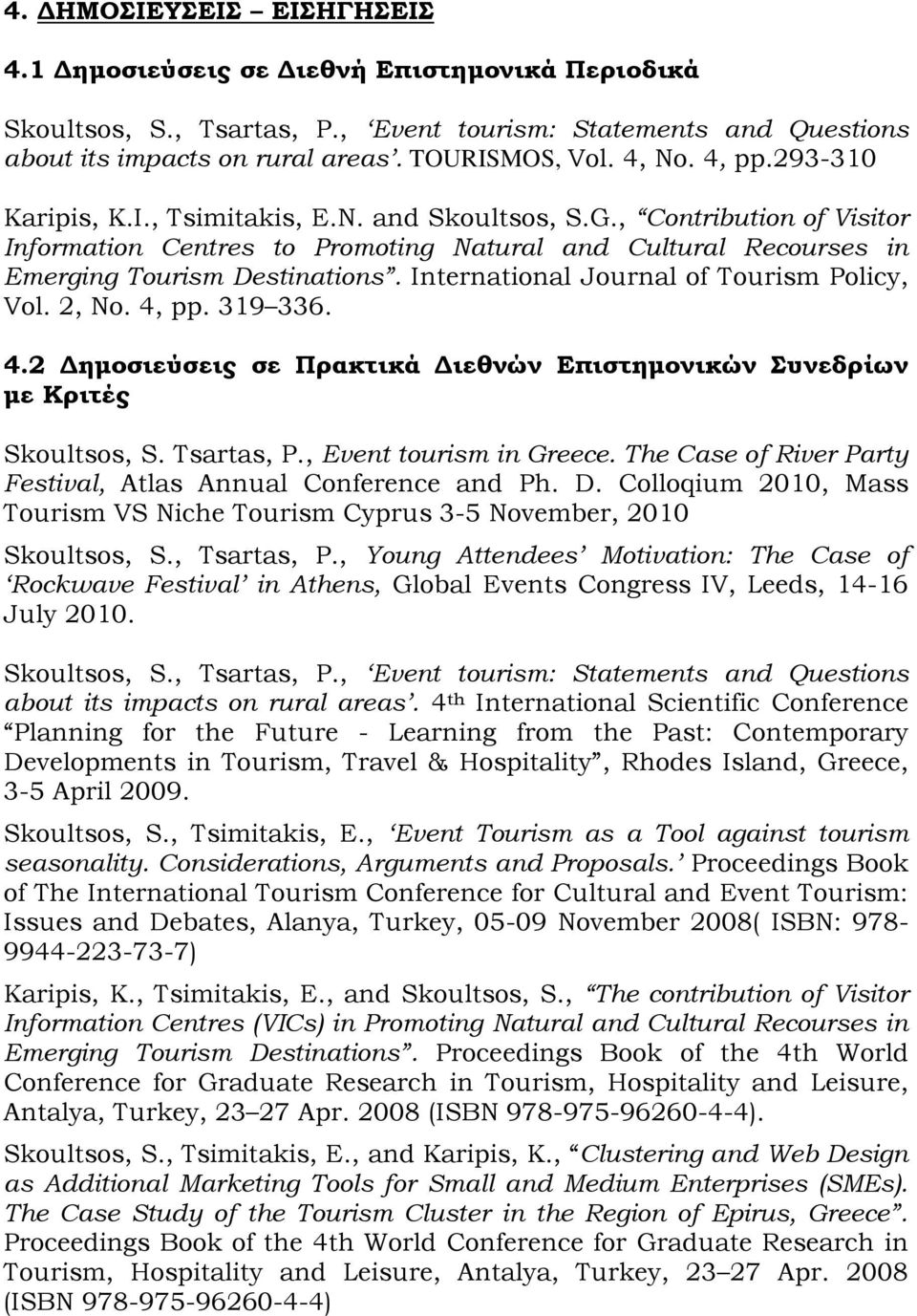 International Journal of Tourism Policy, Vol. 2, No. 4, pp. 319 336. 4.2 Δημοσιεύσεις σε Πρακτικά Διεθνών Επιστημονικών Συνεδρίων με Κριτές Skoultsos, S. Tsartas, P., Event tourism in Greece.