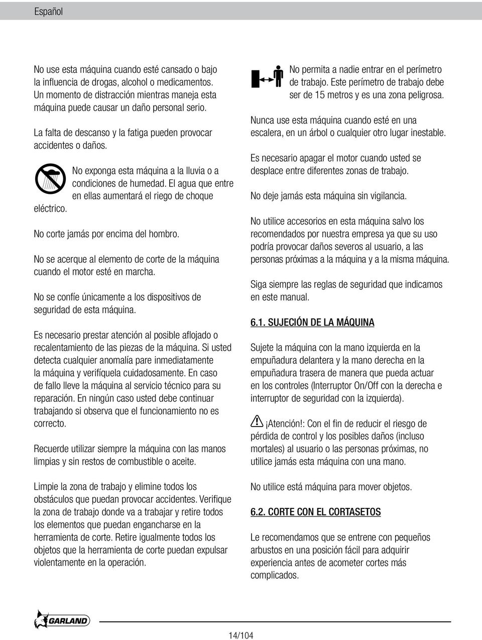 No corte jamás por encima del hombro. No se acerque al elemento de corte de la máquina cuando el motor esté en marcha. No se confíe únicamente a los dispositivos de seguridad de esta máquina.