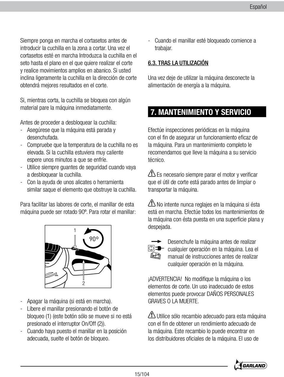 Si usted inclina ligeramente la cuchilla en la dirección de corte obtendrá mejores resultados en el corte. Si, mientras corta, la cuchilla se bloquea con algún material pare la máquina inmediatamente.