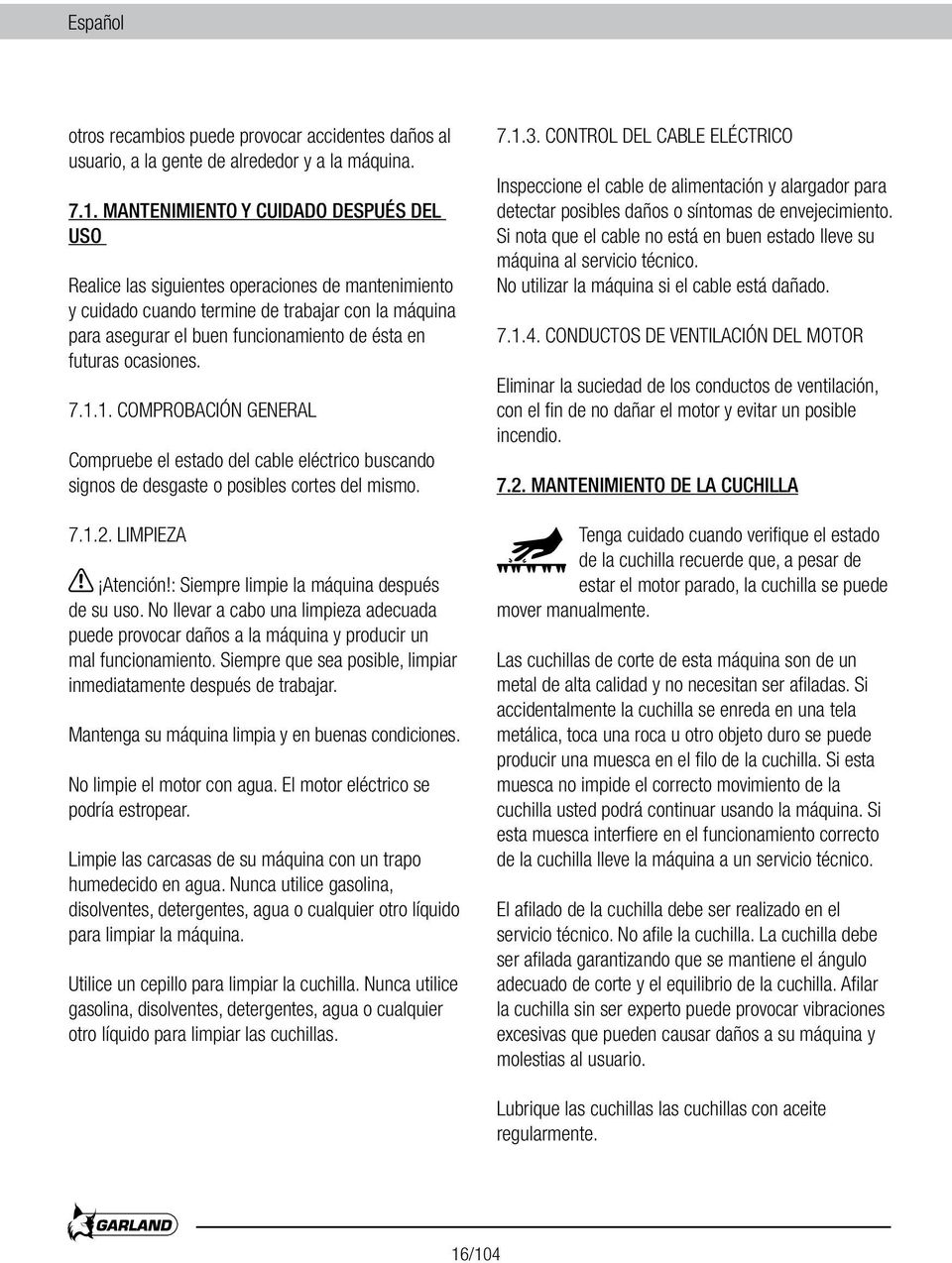 ocasiones. 7.1.1. COMPROBACIÓN GENERAL Compruebe el estado del cable eléctrico buscando signos de desgaste o posibles cortes del mismo. 7.1.2. LIMPIEZA Atención!