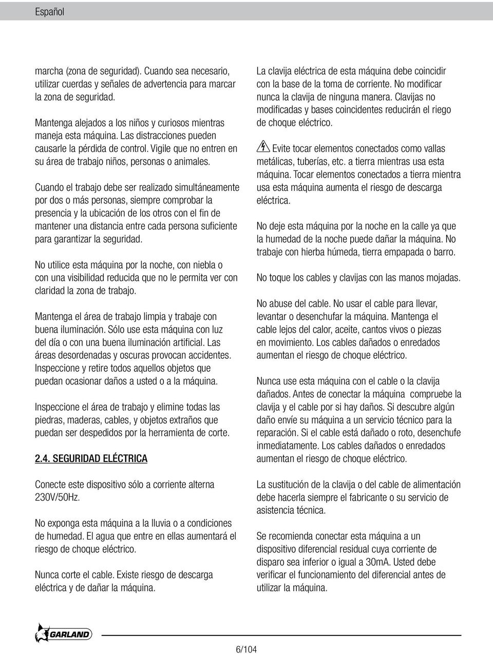 Cuando el trabajo debe ser realizado simultáneamente por dos o más personas, siempre comprobar la presencia y la ubicación de los otros con el fin de mantener una distancia entre cada persona