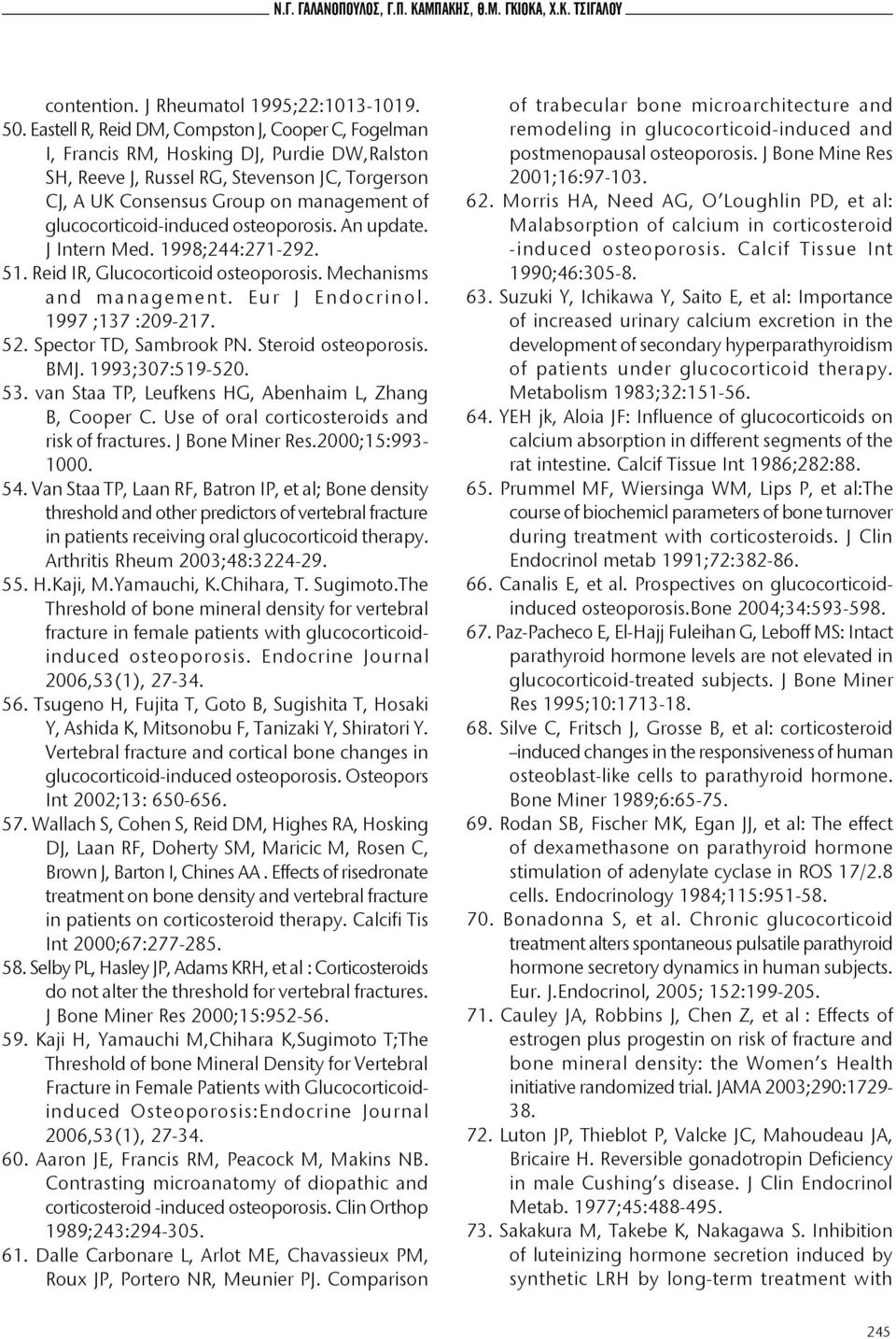glucocorticoid-induced osteoporosis. An update. J Intern Med. 1998;244:271-292. 51. Reid IR, Glucocorticoid osteoporosis. Mechanisms and management. Eur J Endocrinol. 1997 ;137 :209-217. 52.
