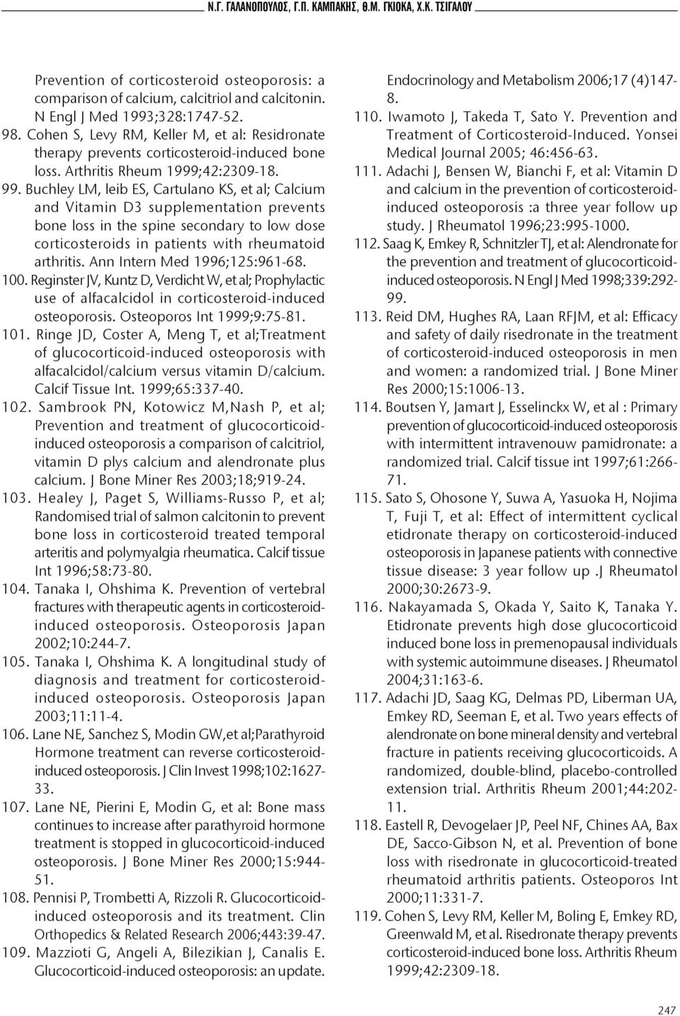 Buchley LM, leib ES, Cartulano KS, et al; Calcium and Vitamin D3 supplementation prevents bone loss in the spine secondary to low dose corticosteroids in patients with rheumatoid arthritis.