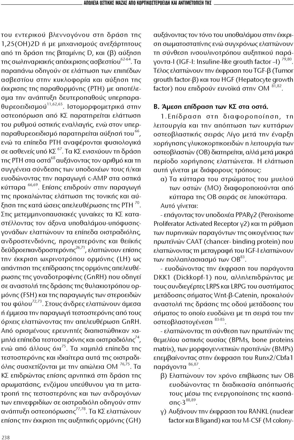 Τα παραπάνω οδηγούν σε ελάττωση των επιπέδων ασβεστίου στην κυκλοφορία και αύξηση της έκκρισης της παραθορμόνης (PTH) με αποτέλεσμα την ανάπτυξη δευτεροπαθούς υπερπαραθυρεοειδισμού 11,62,65.
