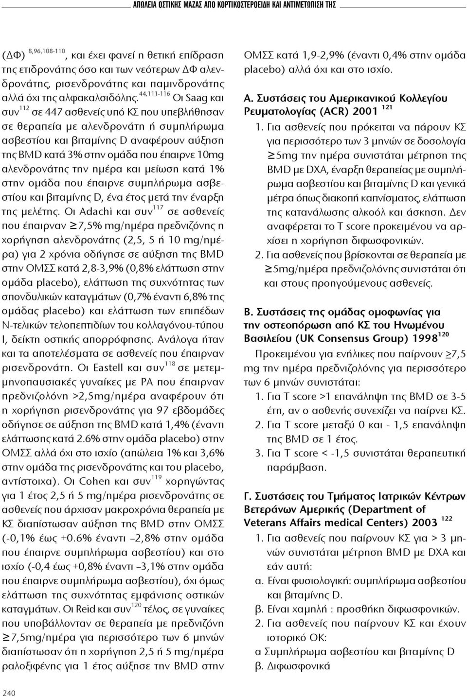 44,111-116 Οι Saag και συν 112 σε 447 ασθενείς υπό ΚΣ που υπεβλήθησαν σε θεραπεία με αλενδρονάτη ή συμπλήρωμα ασβεστίου και βιταμίνης D αναφέρουν αύξηση της BMD κατά 3% στην ομάδα που έπαιρνε 10mg