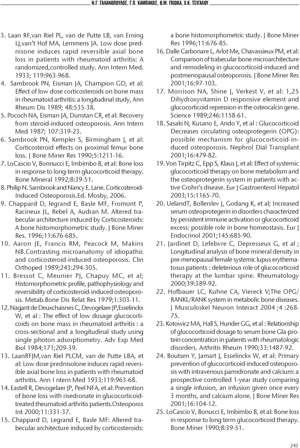 Sambrook PN, Eisman JA, Champion GD, et al: Effect of low dose corticosteroids on bone mass in rheumatoid arthritis: a longitudinal study, Ann Rheum Dis 1989; 48:535-38. 5.