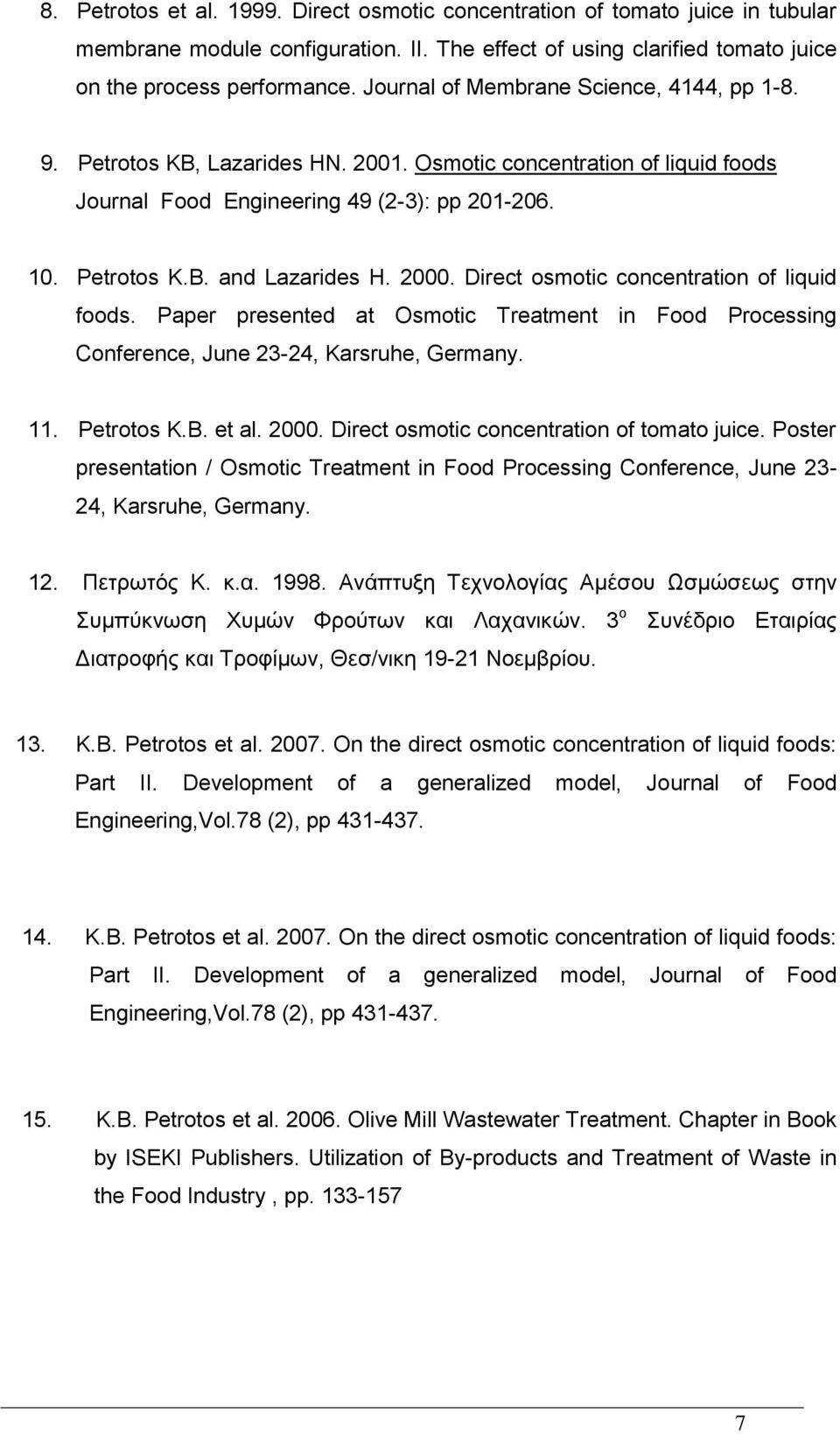 2000. Direct osmotic concentration of liquid foods. Paper presented at Osmotic Treatment in Food Processing Conference, June 23-24, Karsruhe, Germany. 11. Petrotos K.B. et al. 2000.