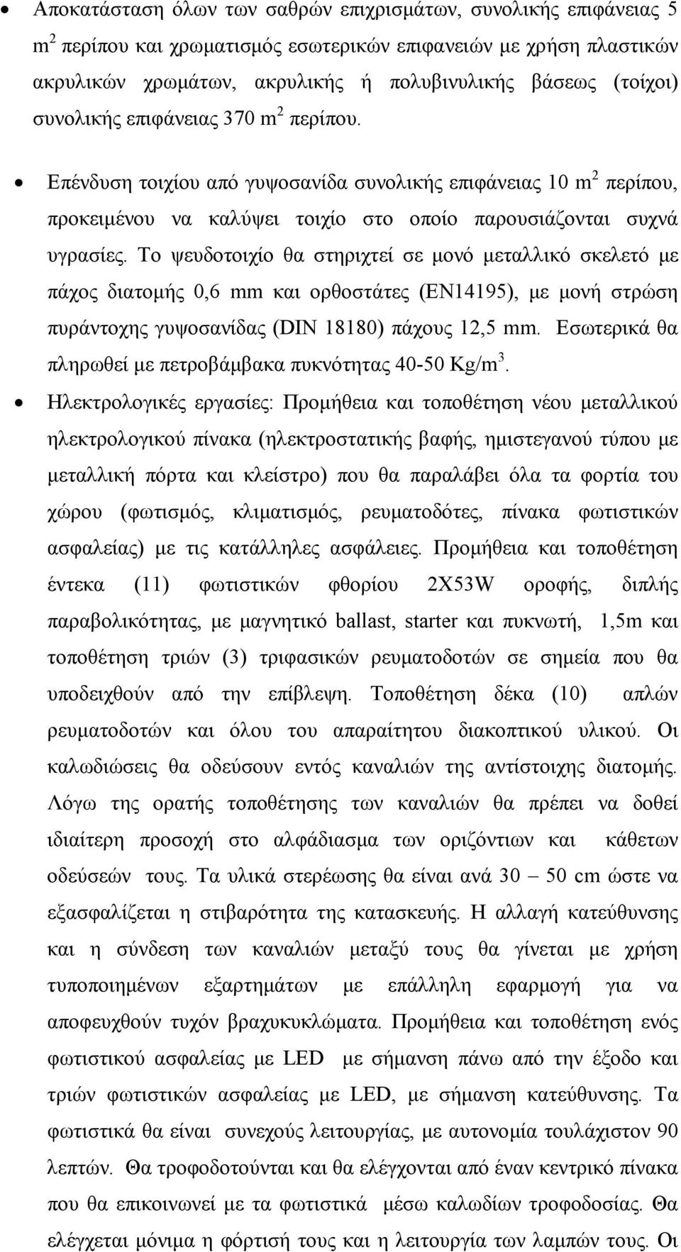 Το ψευδοτοιχίο θα στηριχτεί σε µονό µεταλλικό σκελετό µε πάχος διατοµής 0,6 mm και ορθοστάτες (EN14195), µε µονή στρώση πυράντοχης γυψοσανίδας (DIN 18180) πάχους 12,5 mm.