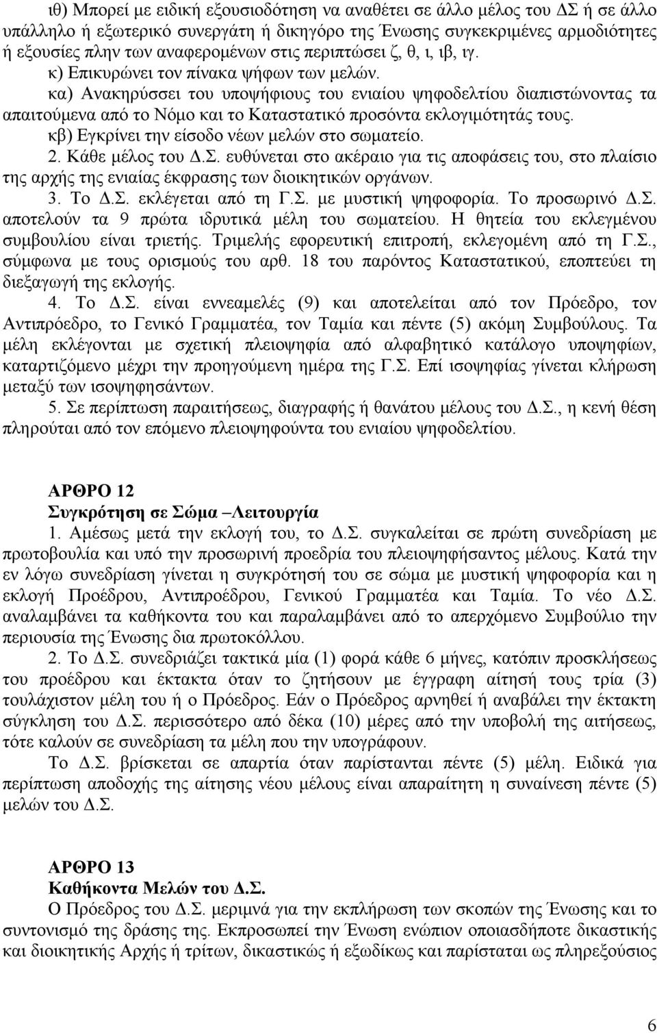 κα) Ανακηρύσσει του υποψήφιους του ενιαίου ψηφοδελτίου διαπιστώνοντας τα απαιτούμενα από το Νόμο και το Καταστατικό προσόντα εκλογιμότητάς τους. κβ) Εγκρίνει την είσοδο νέων μελών στο σωματείο. 2.