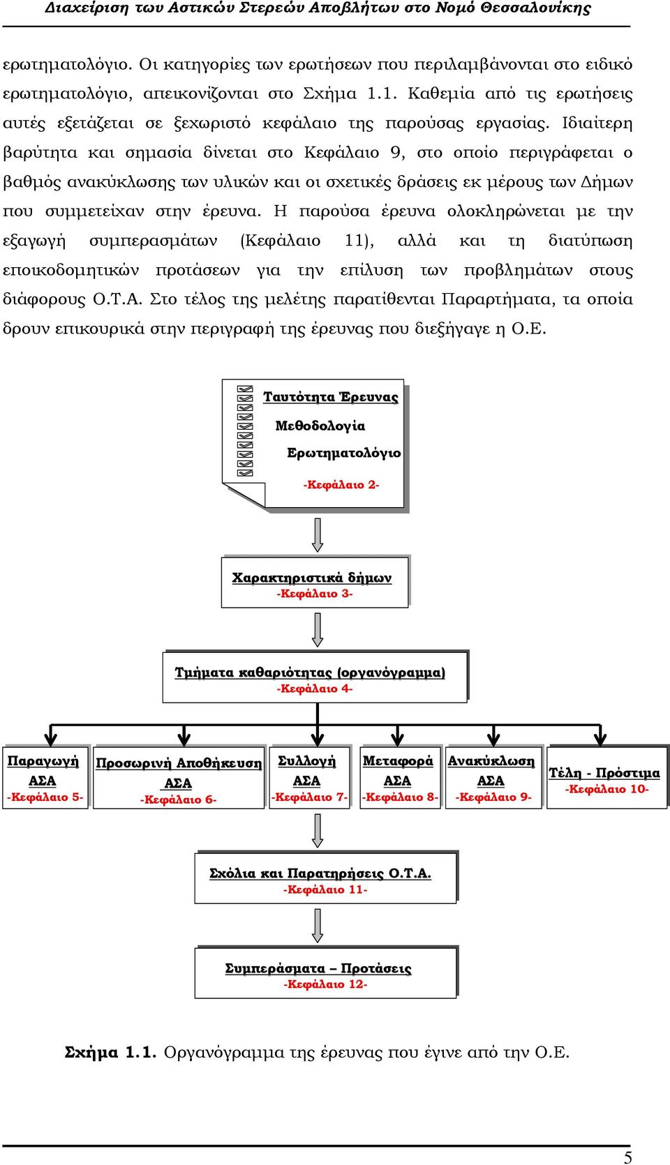 Ιδιαίτερη βαρύτητα και σηµασία δίνεται στο Κεφάλαιο 9, στο οποίο περιγράφεται ο βαθµός ανακύκλωσης των υλικών και οι σχετικές δράσεις εκ µέρους των ήµων που συµµετείχαν στην έρευνα.