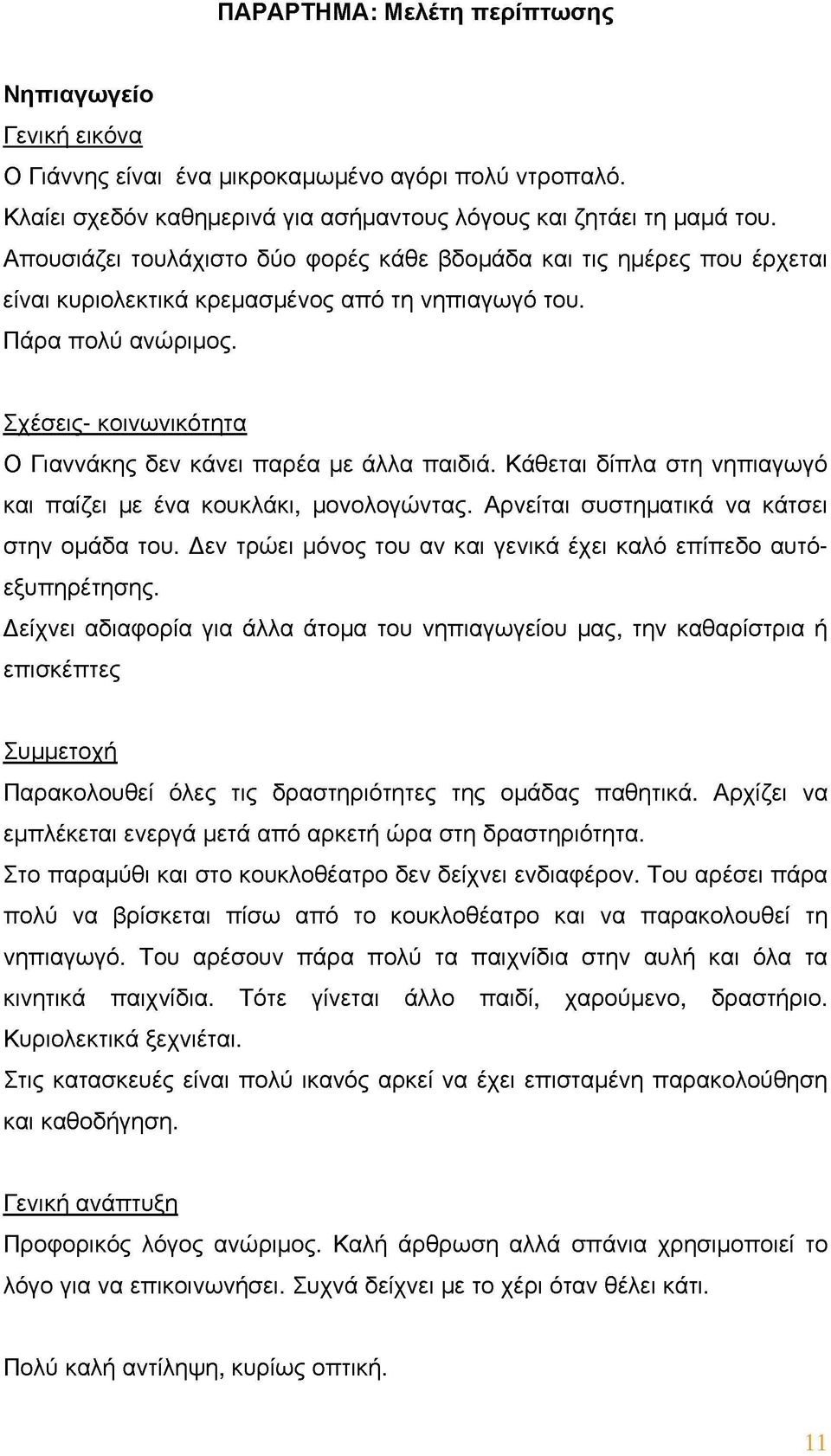 Σγέσειο κοινωνικότητα Ο Γιαννάκης δεν κάνει παρέα με άλλα παιδιά. Κάθεται δίπλα στη νηπιαγωγό και παίζει με ένα κουκλάκι, μονολογώντας. Αρνείται συστηματικά να κάτσει στην ομάδα του.