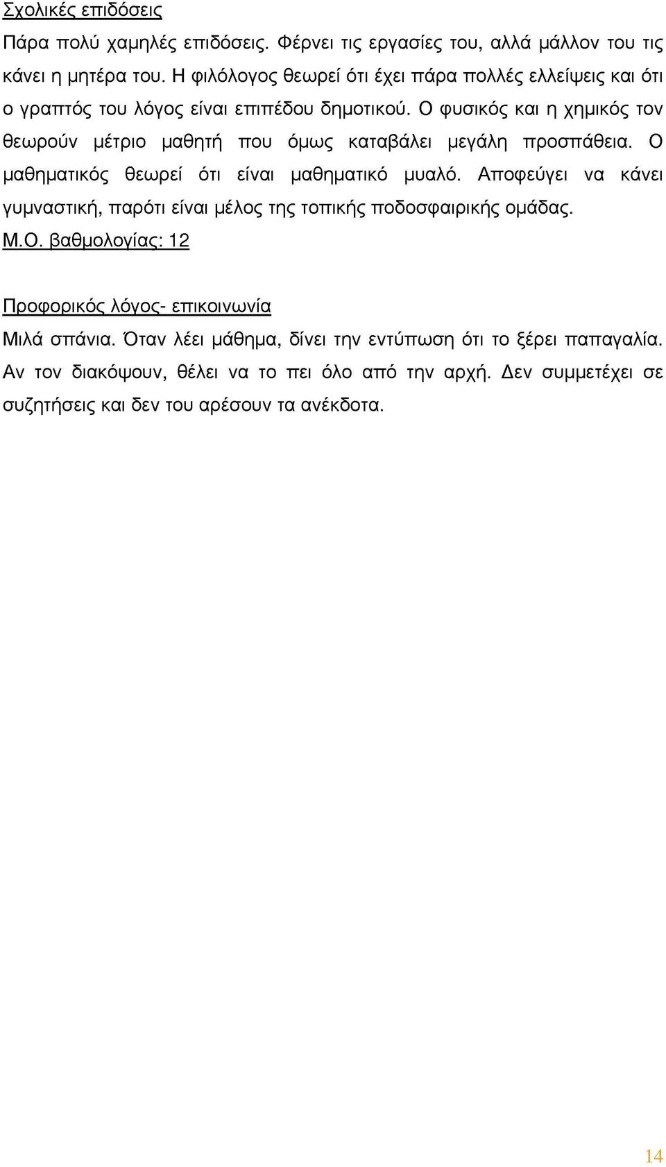 Ο φυσικός και η χημικός τον θεωρούν μέτριο μαθητή που όμως καταβάλει μεγάλη προσπάθεια. Ο μαθηματικός θεωρεί ότι είναι μαθηματικό μυαλό.