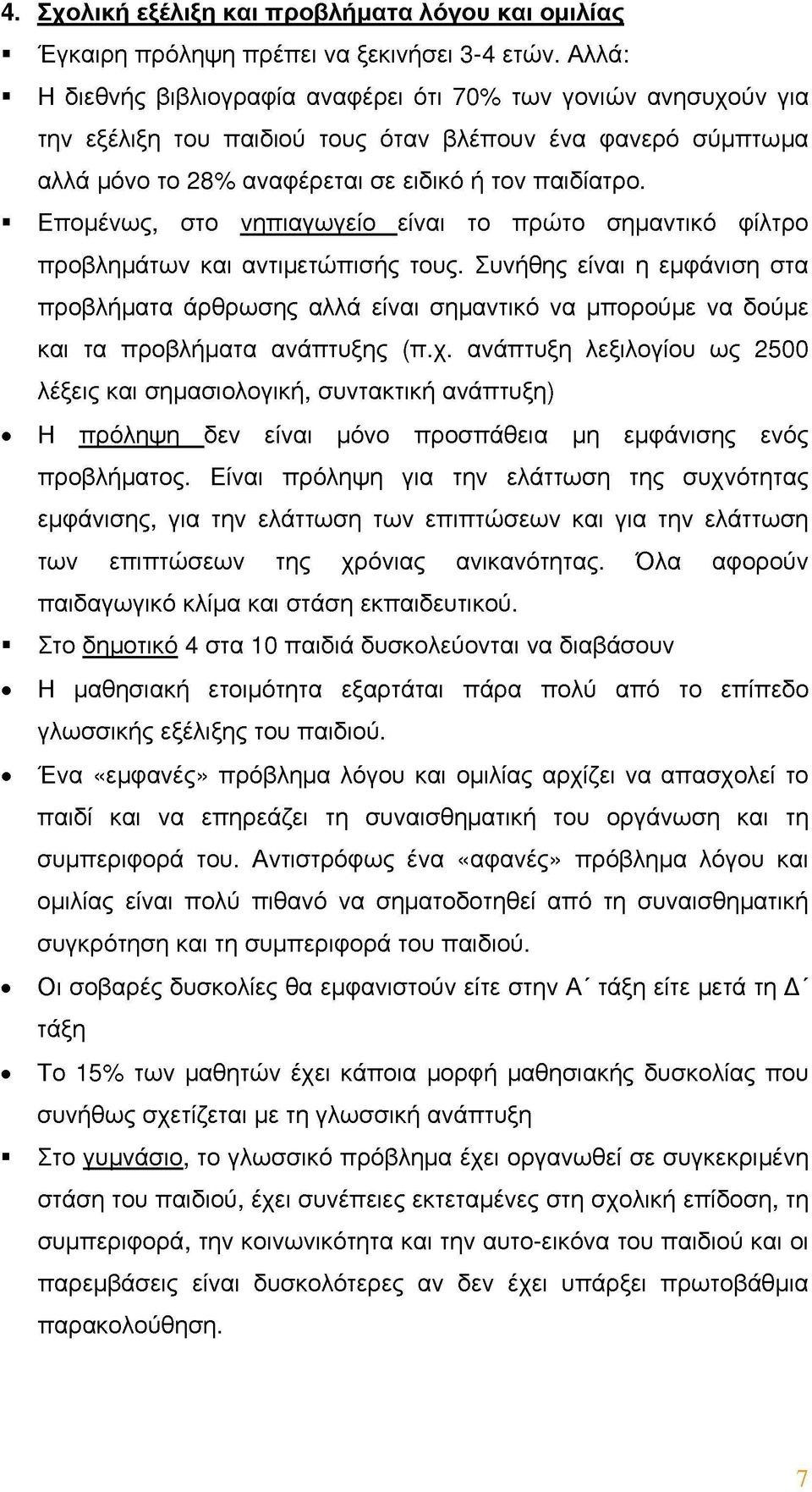 Επομένως, στο νηπιαγωγείο είναι το πρώτο σημαντικό φίλτρο προβλημάτων και αντιμετώπισης τους.