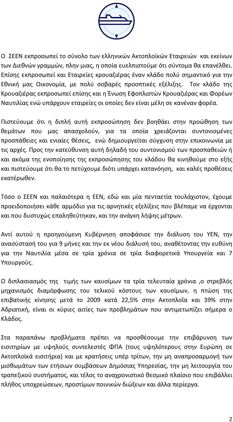 Τον κλάδο της Κρουαζιέρας εκπροσωπεί επίσης και η Ένωση Εφοπλιστών Κρουαζιέρας και Φορέων Ναυτιλίας ενώ υπάρχουν εταιρείες οι οποίες δεν είναι μέλη σε κανέναν φορέα.